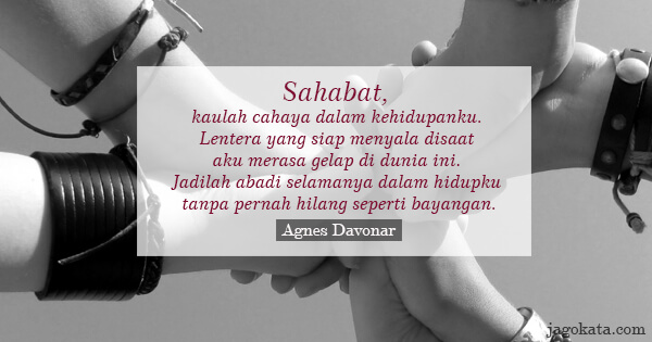 Agnes Davonar - Sahabat, kaulah cahaya dalam kehidupanku. Lentera yang siap menyala disaat aku merasa gelap di dunia ini. Jadilah abadi selamanya dalam hidupku tanpa pernah hilang seperti bayangan.