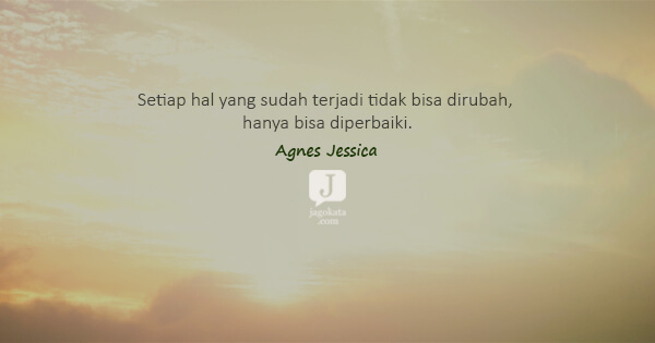 Agnes Jessica - Setiap hal yang sudah terjadi tidak bisa dirubah, hanya bisa diperbaiki.