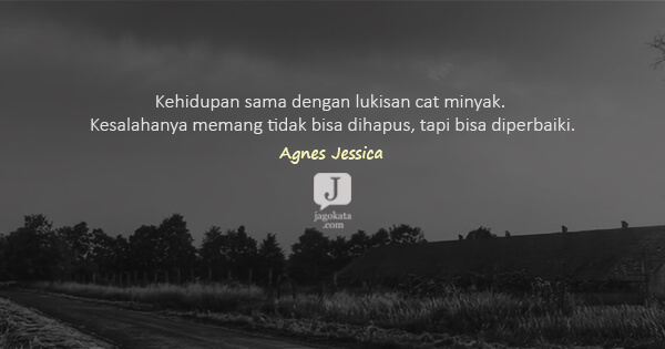 Agnes Jessica - Kehidupan sama dengan lukisan cat minyak. Kesalahanya memang tidak bisa dihapus, tapi bisa diperbaiki.