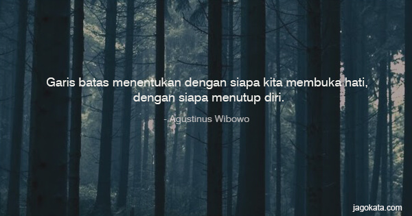 Agustinus Wibowo - Garis batas menentukan dengan siapa kita membuka hati, dengan siapa menutup diri.