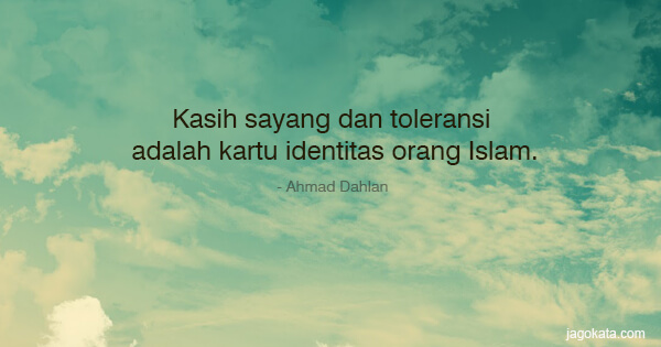 Ahmad Dahlan - Kasih sayang dan toleransi adalah kartu identitas orang Islam.