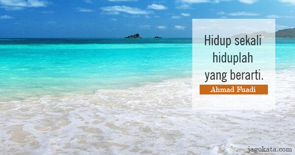 Ahmad Fuadi - Hidup sekali hiduplah yang berarti.