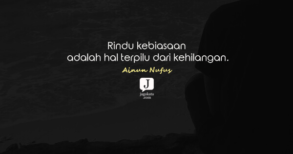 Ainun Nufus - Rindu kebiasaan adalah hal terpilu dari kehilangan.