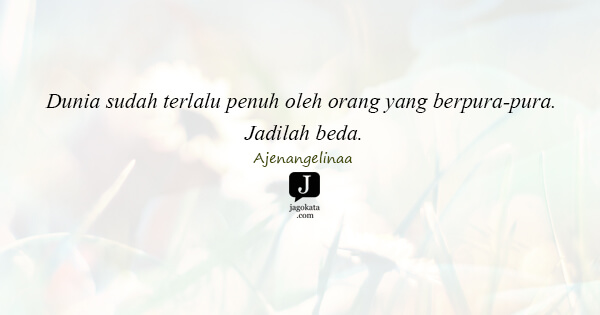 Ajenangelinaa - Dunia sudah terlalu penuh oleh orang yang berpura-pura. Jadilah beda.