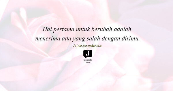 Ajenangelinaa - Hal pertama untuk berubah adalah menerima ada yang salah dengan dirimu.