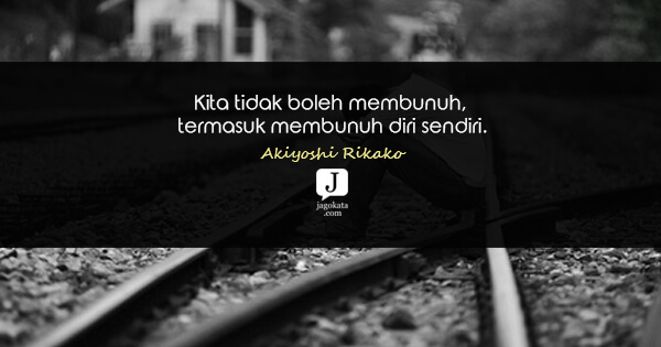 Akiyoshi Rikako - Kita tidak boleh membunuh, termasuk membunuh diri sendiri.