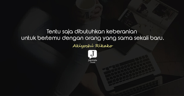 Akiyoshi Rikako - Tentu saja dibutuhkan keberanian untuk bertemu dengan orang yang sama sekali baru.