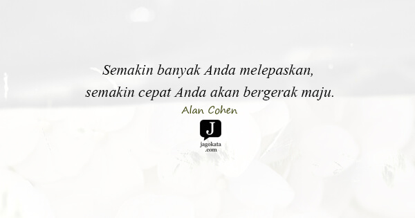 Alan Cohen - Semakin banyak Anda melepaskan, semakin cepat Anda akan bergerak maju.