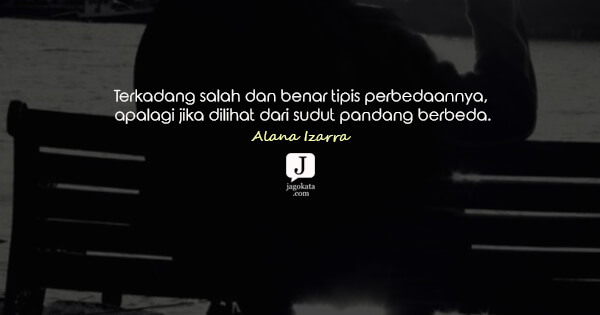 Alana Izarra - Terkadang salah dan benar tipis perbedaannya, apalagi jika dilihat dari sudut pandang berbeda.