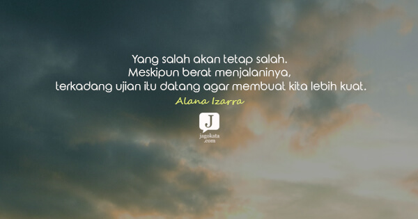 Alana Izarra - Yang salah akan tetap salah. Meskipun berat menjalaninya, terkadang ujian itu datang agar membuat kita lebih kuat.