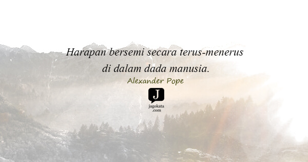 Alexander Pope - Harapan bersemi secara terus-menerus di dalam dada manusia.