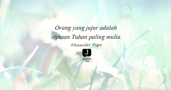 Alexander Pope - Orang yang jujur adalah ciptaan Tuhan paling mulia.