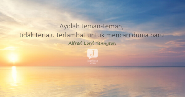 Alfred Lord Tennyson - Ayolah teman-teman, tidak terlalu terlambat untuk mencari dunia baru.