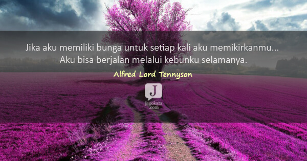 Alfred Lord Tennyson - Jika aku memiliki bunga untuk setiap kali aku memikirkanmu... Aku bisa berjalan melalui kebunku selamanya.