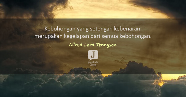 Alfred Lord Tennyson - Kebohongan yang setengah kebenaran merupakan kegelapan dari semua kebohongan.