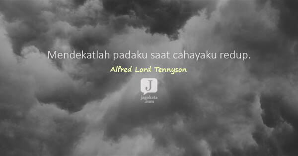 Alfred Lord Tennyson - Mendekatlah padaku saat cahayaku redup.