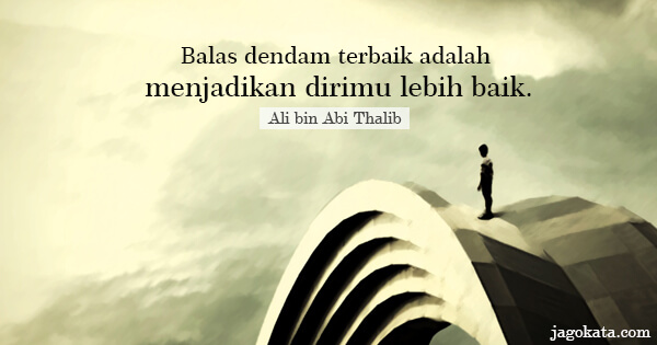 Ali bin Abi Thalib - Balas dendam terbaik adalah menjadikan dirimu lebih baik.