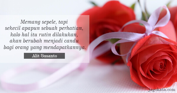 Alit Susanto - Memang sepele, tapi sekecil apapun sebuah perhatian, kalo hal itu rutin dilakukan, akan berubah menjadi candu bagi orang yang mendapatkannya.