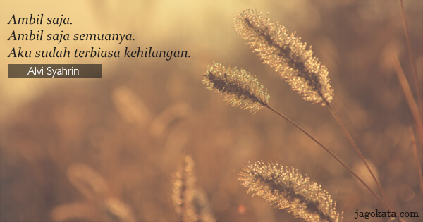 Alvi Syahrin - Ambil saja. Ambil saja semuanya. Aku sudah terbiasa kehilangan.
