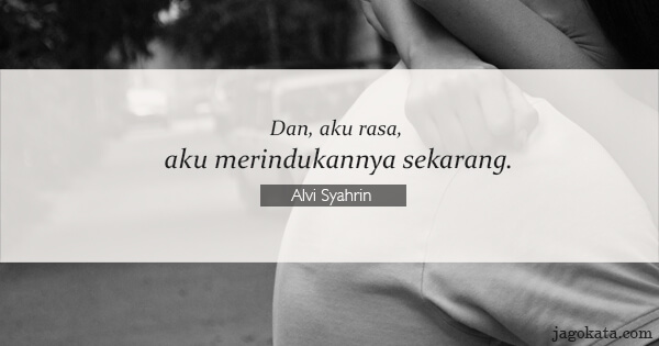 Alvi Syahrin - Dan, aku rasa, aku merindukannya sekarang.