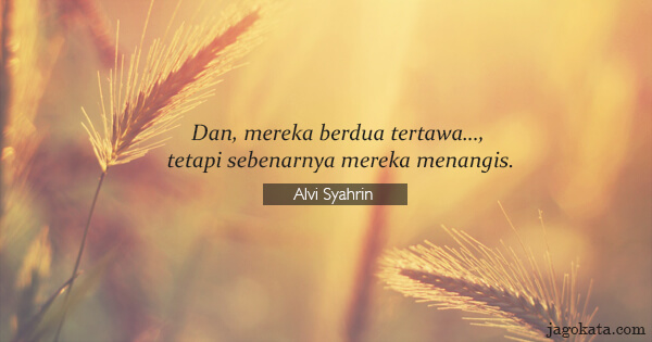 Alvi Syahrin - Dan, mereka berdua tertawa..., tetapi sebenarnya mereka menangis.