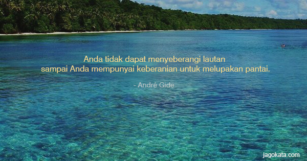 André Gide - Anda tidak dapat menyeberangi lautan sampai Anda mempunyai keberanian untuk melupakan pantai.