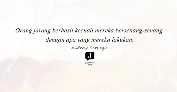 Dale Carnegie - Orang jarang berhasil kecuali mereka bersenang-senang dengan apa yang mereka lakukan.