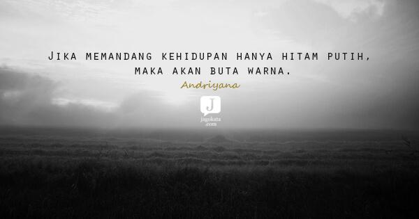 Andriyana - Jika memandang kehidupan hanya hitam putih, maka akan buta warna.