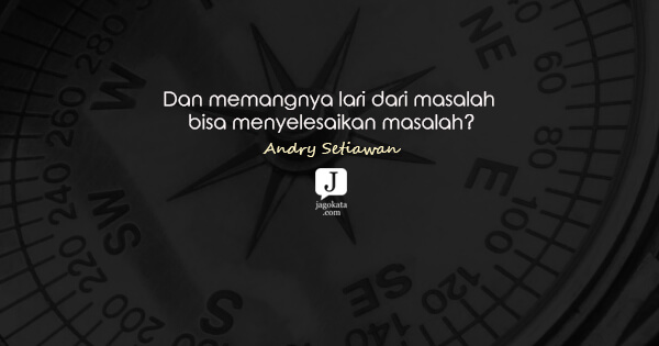 Andry Setiawan - Dan memangnya lari dari masalah bisa menyelesaikan masalah?
