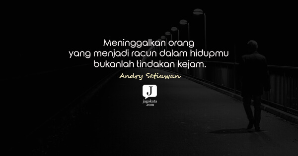 Andry Setiawan - Meninggalkan orang yang menjadi racun dalam hidupmu bukanlah tindakan kejam.
