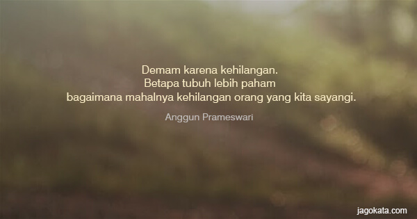 Anggun Prameswari - Demam karena kehilangan. Betapa tubuh lebih paham bagaimana mahalnya kehilangan orang yang kita sayangi.