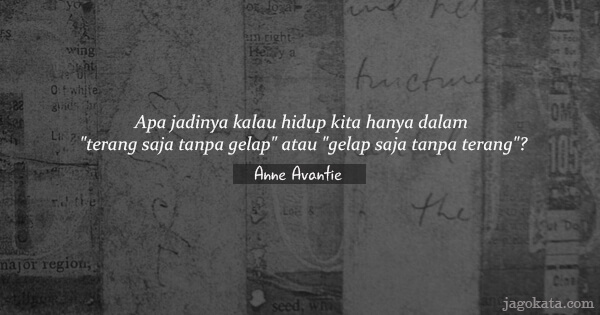 Anne Avantie - Apa jadinya kalau hidup kita hanya dalam "terang saja tanpa gelap" atau "gelap saja tanpa terang"?