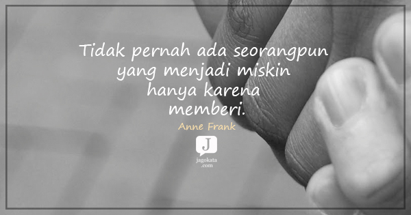 Anne Frank - Tidak pernah ada seorangpun yang menjadi miskin hanya karena memberi.
