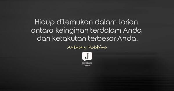 Anthony Robbins - Hidup ditemukan dalam tarian antara keinginan terdalam Anda dan ketakutan terbesar Anda.