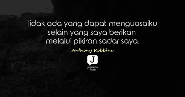 Anthony Robbins - Tidak ada yang dapat menguasaiku selain yang saya berikan melalui pikiran sadar saya.