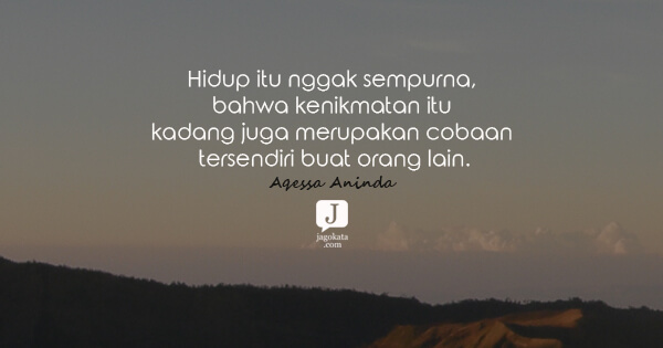 Aqessa Aninda - Hidup itu nggak sempurna, bahwa kenikmatan itu kadang juga merupakan cobaan tersendiri buat orang lain.