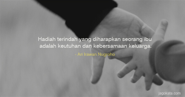 Ari Irawan Nugroho - Hadiah terindah yang diharapkan seorang ibu adalah keutuhan dan kebersamaan keluarga.