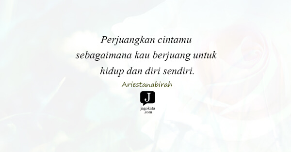 Ariestanabirah - Perjuangkan cintamu sebagaimana kau berjuang untuk hidup dan diri sendiri.