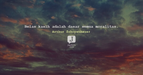 Arthur Schopenhauer - Belas kasih adalah dasar semua moralitas.