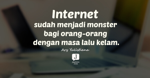 Ary Yulistiana - Internet sudah menjadi monster bagi orang-orang dengan masa lalu kelam.