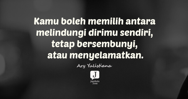 Ary Yulistiana - Kamu boleh memilih antara melindungi dirimu sendiri, tetap bersembunyi, atau menyelamatkan.