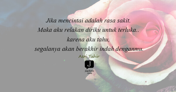 Asri Tahir - Jika mencintai adalah rasa sakit. Maka aku relakan diriku untuk terluka.. karena aku tahu, segalanya akan berakhir indah denganmu.
