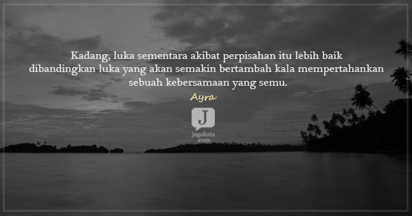 Ayra - Kadang, luka sementara akibat perpisahan itu lebih baik dibandingkan luka yang akan semakin bertambah kala mempertahankan sebuah kebersamaan yang semu.