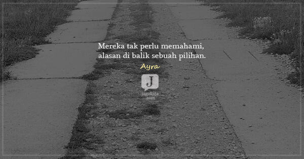 Ayra - Mereka tak perlu memahami, alasan di balik sebuah pilihan.
