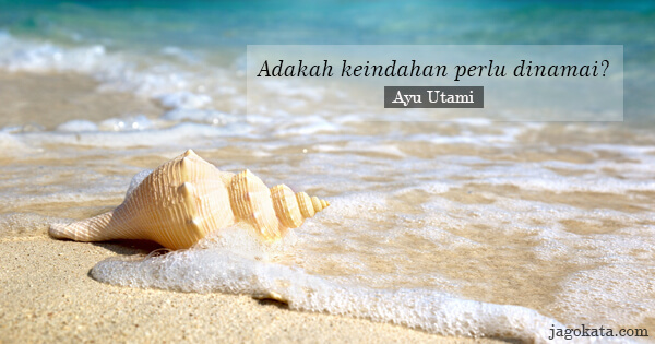 Ayu Utami - Adakah keindahan perlu dinamai?