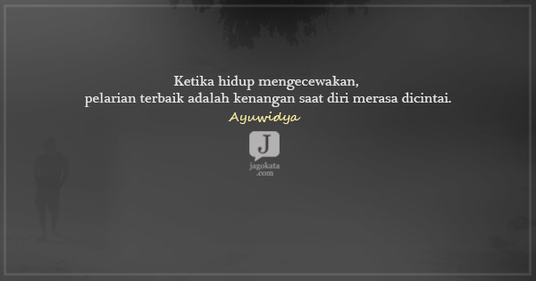 Ayuwidya - Ketika hidup mengecewakan, pelarian terbaik adalah kenangan saat diri merasa dicintai.
