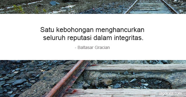 Baltasar Gracian - Satu kebohongan menghancurkan seluruh reputasi dalam integritas.