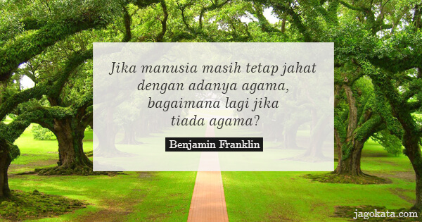 Benjamin Franklin - Jika manusia masih tetap jahat dengan adanya agama, bagaimana lagi jika tiada agama?