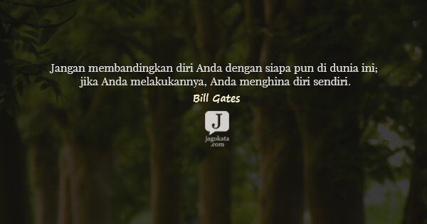 Bill Gates - Jangan membandingkan diri Anda dengan siapa pun di dunia ini; jika Anda melakukannya, Anda menghina diri sendiri.