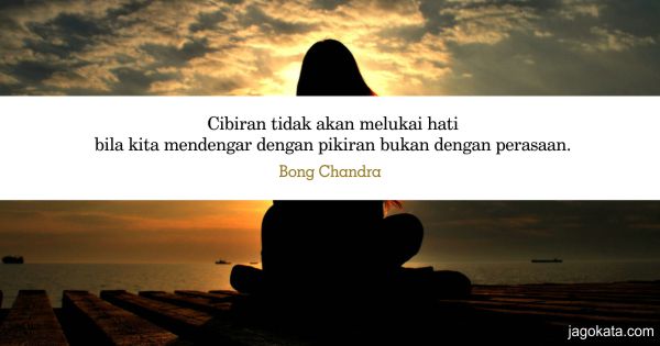 Bong Chandra - Cibiran tidak akan melukai hati bila kita mendengar dengan pikiran bukan dengan perasaan.